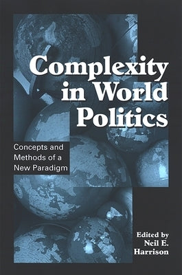 Complexity in World Politics: Concepts and Methods of a New Paradigm by Harrison, Neil E.