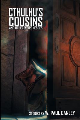 Cthulhu's Cousins and Other Weirdnesses by Ganley, W. Paul
