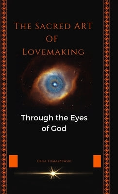The Sacred Art of Lovemaking: Through the Eyes of God by Tomaszewski, Olga
