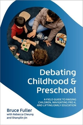 Debating Childhood and Preschool: A Field Guide to Raising Children, Navigating Pre-K, and Lifting Early Education by Fuller, Bruce