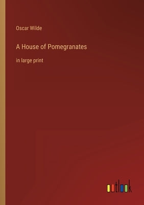 A House of Pomegranates: in large print by Wilde, Oscar