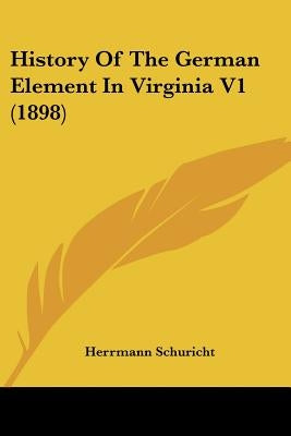 History Of The German Element In Virginia V1 (1898) by Schuricht, Herrmann