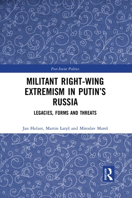 Militant Right-Wing Extremism in Putin's Russia: Legacies, Forms and Threats by Holzer, Jan