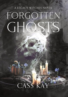 Forgotten Ghosts: Book Two of the Legacy Witches Series by Kay, Cass
