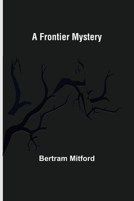 A Frontier Mystery by Mitford, Bertram