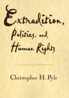 Extradition Politics & Human Rights by Pyle, Christopher