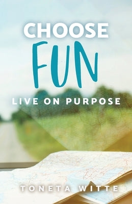 Choose Fun: Live on Purpose by Witte, Toneta