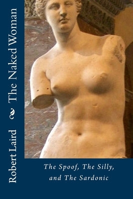 The Naked Woman: The Spoof, The Silly, and the Sardonic by Laird, Rf