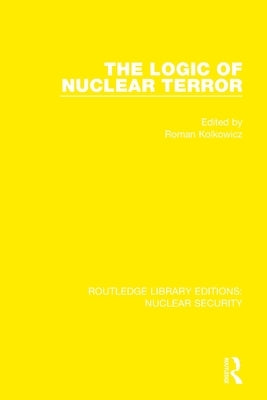 The Logic of Nuclear Terror by Kolkowicz, Roman