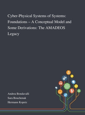 Cyber-Physical Systems of Systems: Foundations - A Conceptual Model and Some Derivations: The AMADEOS Legacy by Andrea Bondavalli