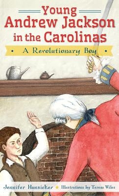 Young Andrew Jackson in the Carolinas: A Revolutionary Boy by Hunsicker, Jennifer