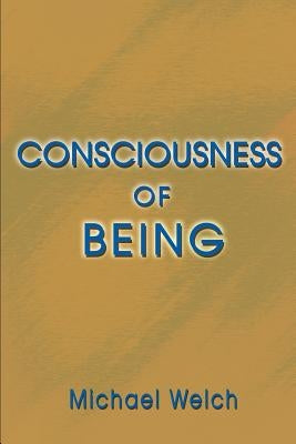 Consciousness of Being by Welch, Michael