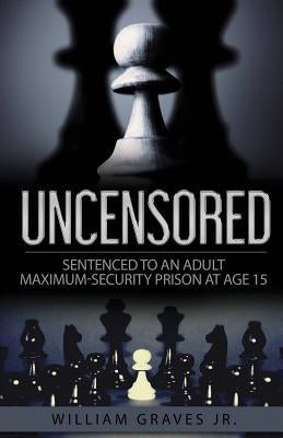 Uncensored (Volume I): Sentenced to an Adult Maximum-Security Prison at Age 15 by Zacharias, Ingrid