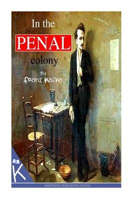 In The Penal Colony by Kafka, Franz