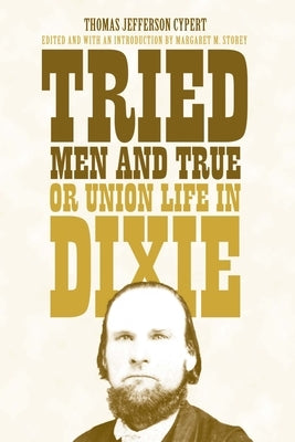 Tried Men and True, or Union Life in Dixie by Cypert, Thomas Jefferson