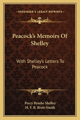Peacock's Memoirs Of Shelley: With Shelley's Letters To Peacock by Shelley, Percy Bysshe