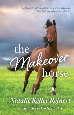 The Makeover Horse (Ocala Horse Girls: Book Five) by Reinert, Natalie Keller