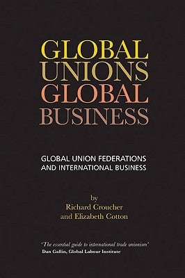Global Unions. Global Business: Global Union Federations and International Business by Croucher, Richard