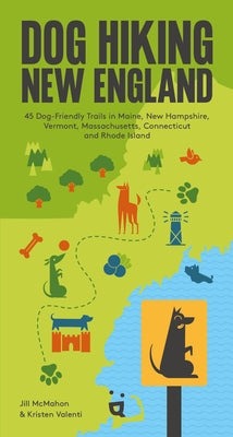Dog Hiking New England: 42 Dog-Friendly Trails in Maine, New Hampshire, Vermont, Massachusetts, Connecticut and Rhode Island by Valenti, Kristen