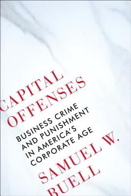 Capital Offenses: Business Crime and Punishment in America's Corporate Age by Buell, Samuel W.