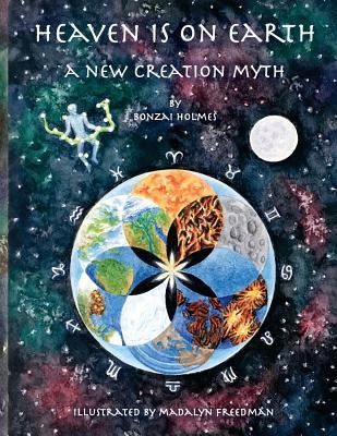 Heaven is on Earth: A New Creation Myth by Freedman, Madalyn