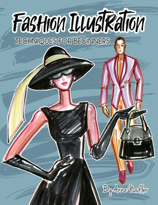 Fashion Illustration Techniques for Beginners: Learn How to Draw Clothing and Accessories with Markers. Make Your Own Unique Sketches! by Nadler, Anna