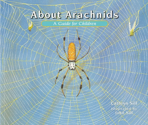 About Arachnids: A Guide for Children by Sill, Cathryn