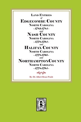 Abstracts of North Carolina Land Entries for Edgecombe County 1783-1784, Nash County 1778-1794, Halifax County 1778-1795 and Northampton County 1778-1 by Pruitt, Albert Bruce