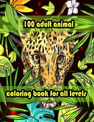 100 adult animal coloring book for all levels: An Adult Coloring Book with Lions, Elephants, Owls, Horses, Dogs, Cats, and Many More! (Animals with Pa by Books, Sketch