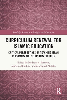Curriculum Renewal for Islamic Education: Critical Perspectives on Teaching Islam in Primary and Secondary Schools by Memon, Nadeem A.