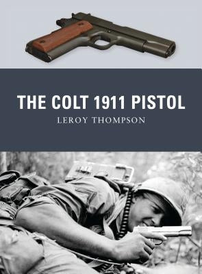 The Colt 1911 Pistol by Thompson, Leroy