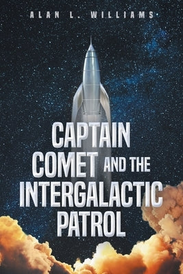 Captain Comet and the Intergalactic Patrol by Williams, Alan L.
