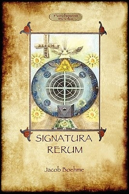 Signatura Rerum, The Signature of All Things; with three additional essays by Boehme, Jacob