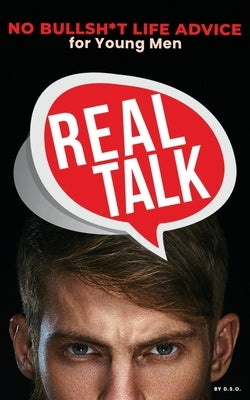 Real Talk: No Bullsh*t Life Advise for Young Men by D. S. O.