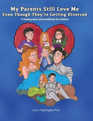 My Parents Still Love Me Even Though They're Getting Divorced: A healing story and workbook for children by Nightingale, Lois
