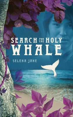 Search for the Holy Whale: A coming-of-age story about the importance of our connection to animals and Mother Earth by Jane, Selena