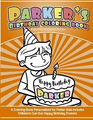 Parker's Birthday Coloring Book Kids Personalized Books: A Coloring Book Personalized for Parker that includes Children's Cut Out Happy Birthday Poste by Books, Parker's
