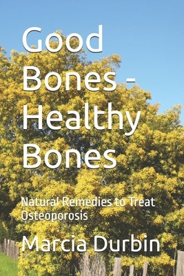 Good Bones - Healthy Bones: Natural Remedies to Treat Osteoporosis by Durbin, Charles