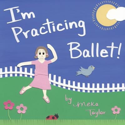 I'm Practicing Ballet by Taylor, Meka