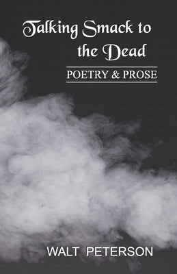 Talking Smack to the Dead by Peterson, Walt