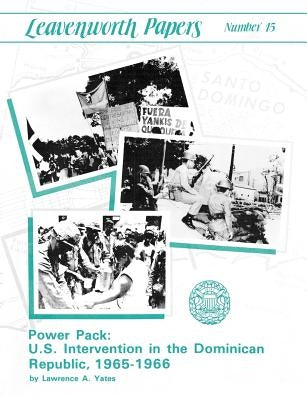 Power Pack: U.S. Intervention in the Dominican Republic, 1965-1966 (Leavenwoth Papers series, No. 13) by Yates, Lawrence A.