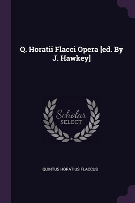 Q. Horatii Flacci Opera [ed. By J. Hawkey] by Flaccus, Quintus Horatius