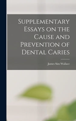 Supplementary Essays on the Cause and Prevention of Dental Caries by Wallace, James Sim