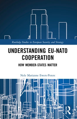 Understanding EU-NATO Cooperation: How Member-States Matter by Ewers-Peters, Nele Marianne