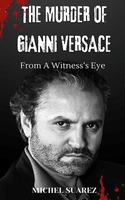 The Murder of Gianni Versace from a Witness's Eyes by Suarez, Michel