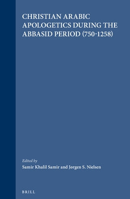 Christian Arabic Apologetics During the Abbasid Period (750-1258) by Khalil Samir, Samir