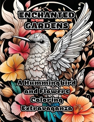 Enchanted Gardens: A Hummingbird and Flowers Coloring Extravaganza by Colorzen