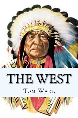 The West: A journey through the old west by Wade, Tom