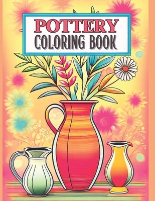 Pottery Coloring Book: Ceramic Art Bold and Easy 50 Designs to Color or Inspiration for Craft Projects 8.5x11 Inches For Adults and Kids by Perlinska, Karolina