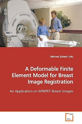 A Deformable Finite Element Model for Breast Image Registration by Unlu, Mehmet Zubeyir